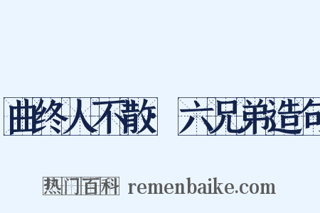曲终人不散·六兄弟造句是什么意思的图片